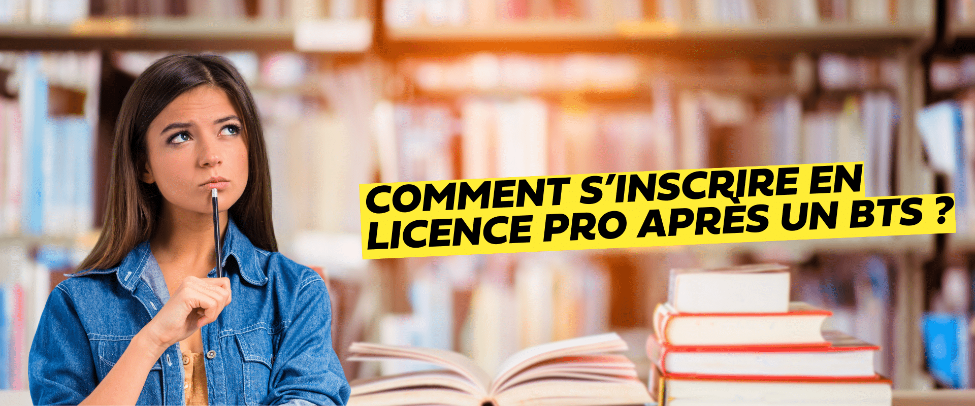 une fille avec un crayon dans la main qui réfléchit Comment s’inscrire en licence pro après un BTS ?